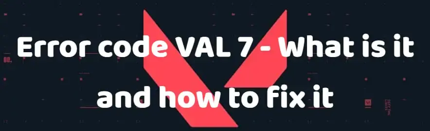 Error code VAL 7 - What is it and how to fix it