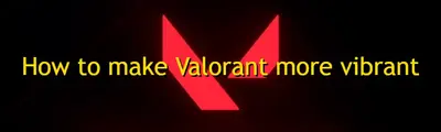 How to make Valorant more vibrant: a guide for players